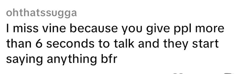 ohthatssugga I miss vine because you give ppl more than 6 seconds to talk and they start saying anything bfr