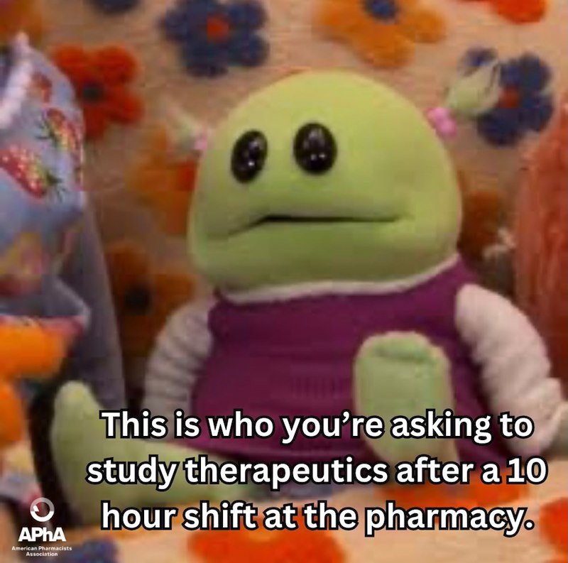 ง APhA American Pharmacists Association This is who you're asking to study therapeutics after a 10 hour shift at the pharmacy.