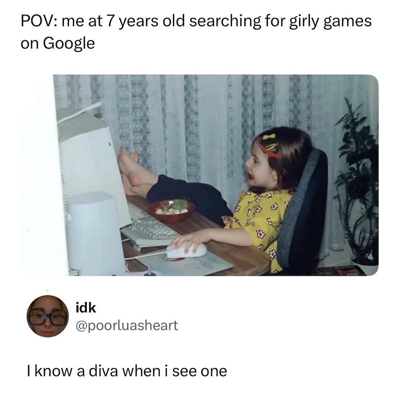 POV: me at 7 years old searching for girly games on Google idk @poorluasheart I know a diva when i see one