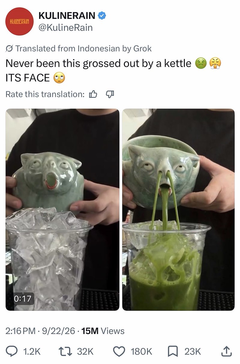 KULINERAIN KULNERAIN @KulineRain Translated from Indonesian by Grok Never been this grossed out by a kettle ITS FACE 2 Rate this translation: B 0:17 2:16 PM 9/22/26 15M Views 1.2K 1 32K 180K ☐ 23K ↑