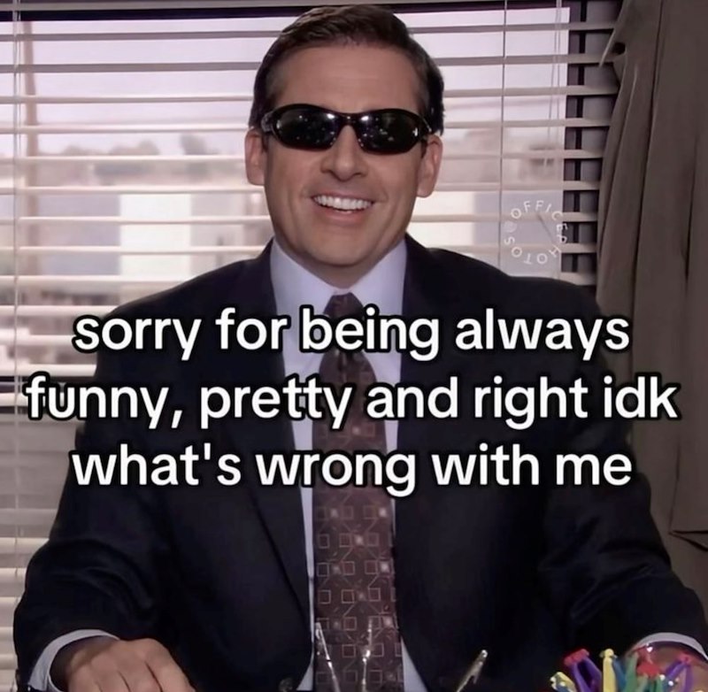 OFFIC sorry for being always funny, pretty and right idk what's wrong with me