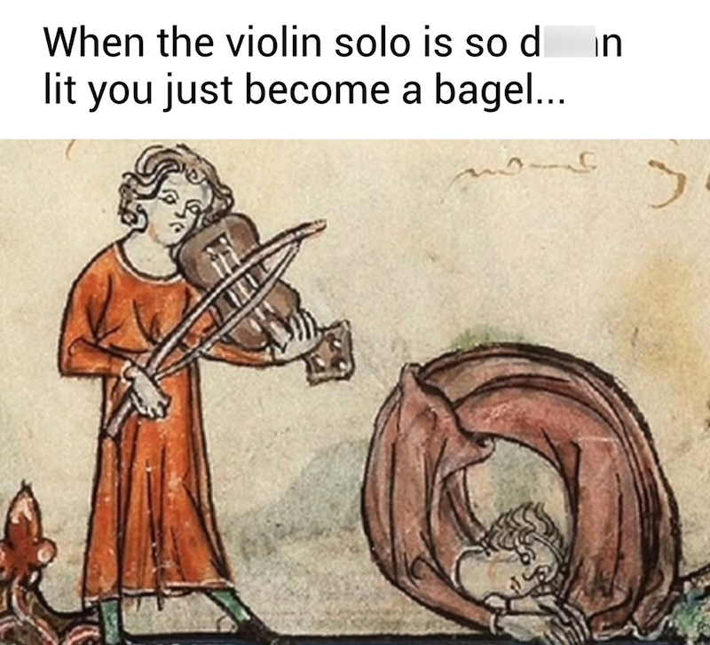 When the violin solo is so d lit you just become a bagel... in