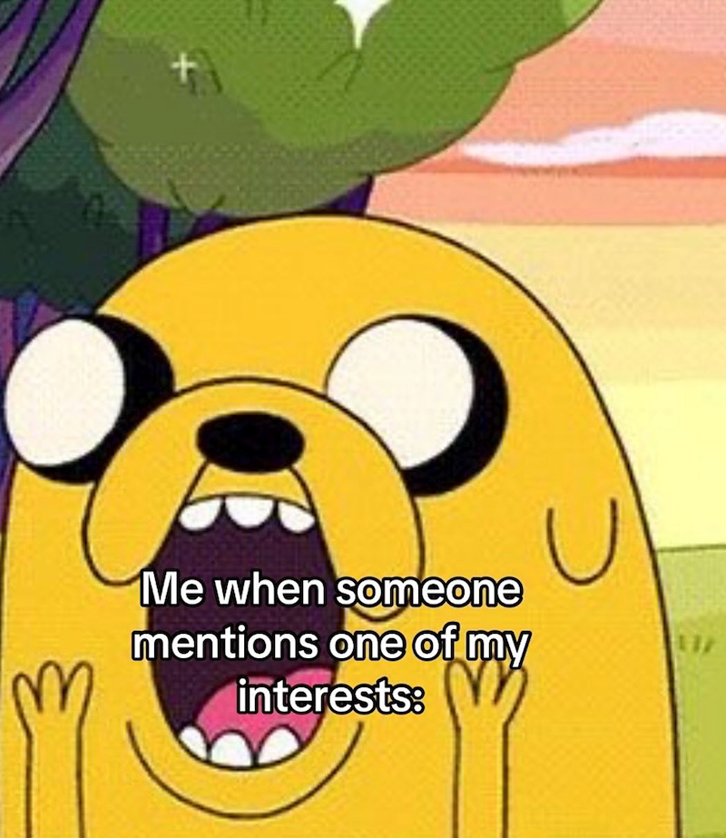 Me when someone mentions one of my interests: 117