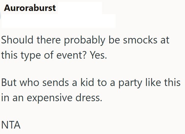 Auroraburst Should there probably be smocks at this type of event? Yes. But who sends a kid to a party like this in an expensive dress. NTA