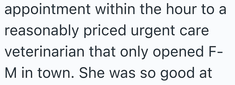appointment within the hour to a reasonably priced urgent care veterinarian that only opened F- M in town. She was so good at