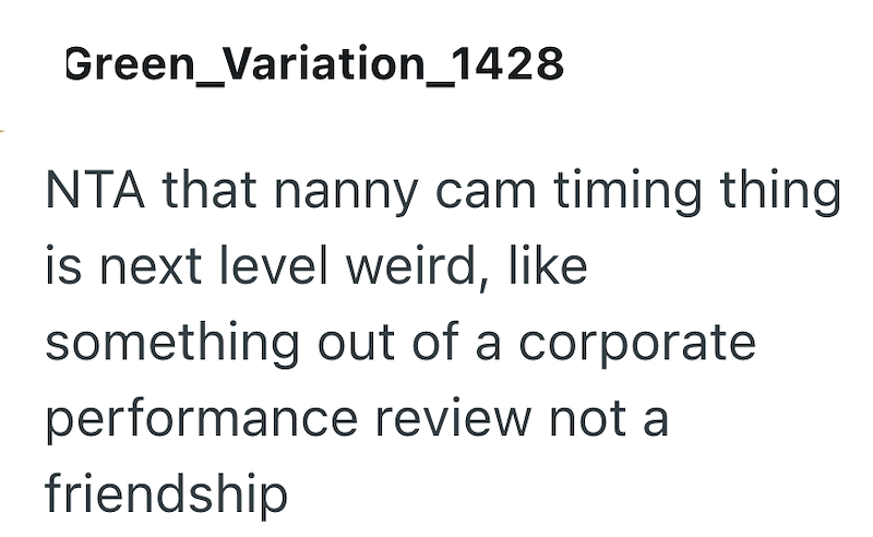 Green Variation_1428 NTA that nanny cam timing thing is next level weird, like something out of a corporate performance review not a friendship