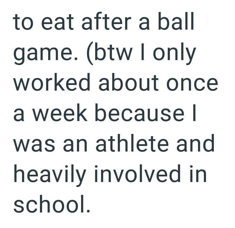 to eat after a ball game. (btw I only worked about once a week because I was an athlete and heavily involved in school.