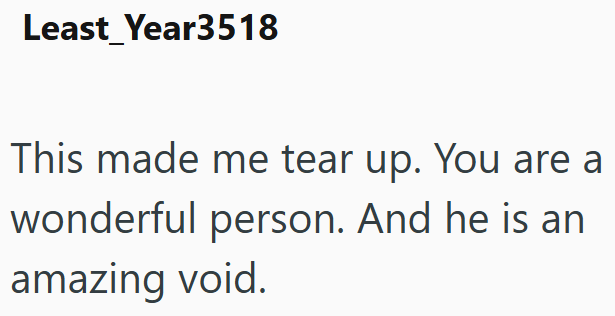 Least_Year3518 This made me tear up. You are a wonderful person. And he is an amazing void.
