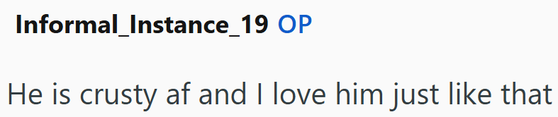 Informal_Instance_19 OP He is crusty af and I love him just like that