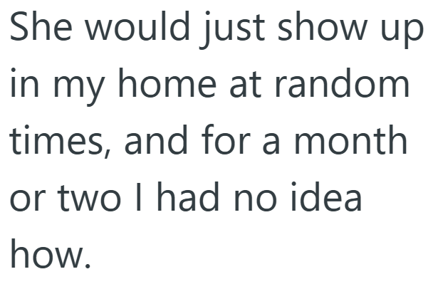 She would just show up in my home at random times, and for a month or two I had no idea how.
