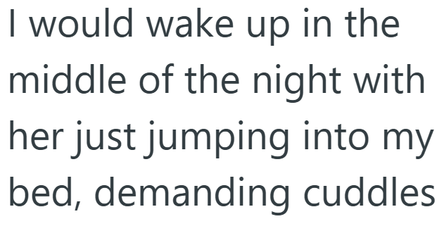 I would wake up in the middle of the night with her just jumping into my bed, demanding cuddles