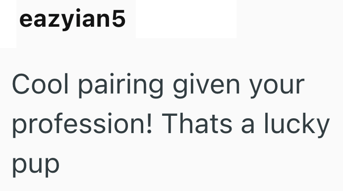 eazyian5 Cool pairing given your profession! Thats a lucky pup