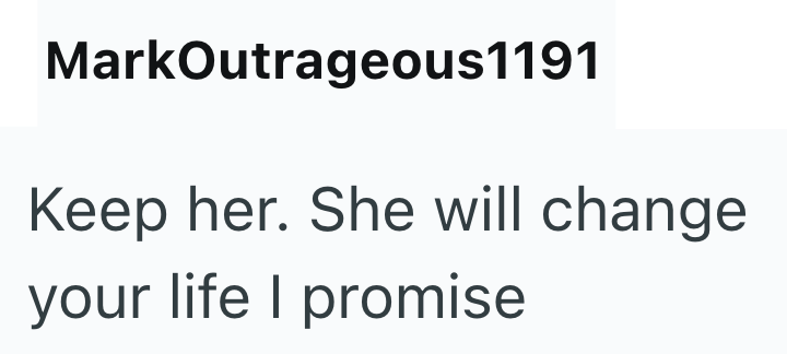 MarkOutrageous1191 Keep her. She will change your life I promise