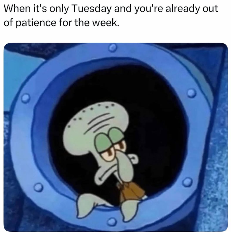 When it's only Tuesday and you're already out of patience for the week.