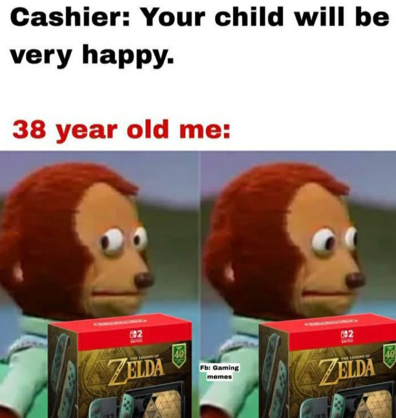 Cashier: Your child will be very happy. 38 year old me: 02 882 THE LEGEND OF ZELDA 40 Fb: Gaming memes THE LEGEND ZELDA 40