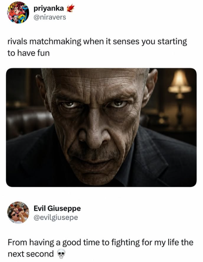priyanka @niravers rivals matchmaking when it senses you starting to have fun Evil Giuseppe @evilgiusepe From having a good time to fighting for my life the next second