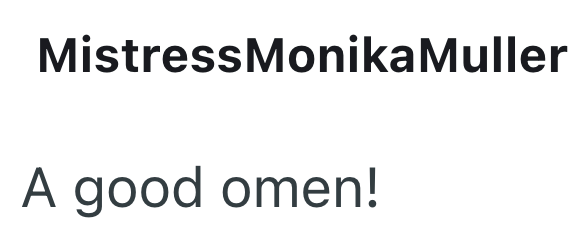 MistressMonikaMuller A good omen!