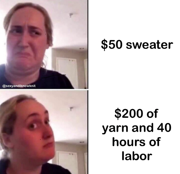 @sexyandiknowknit $50 sweater $200 of yarn and 40 hours of labor