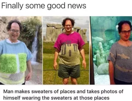 Finally some good news Man makes sweaters of places and takes photos of himself wearing the sweaters at those places