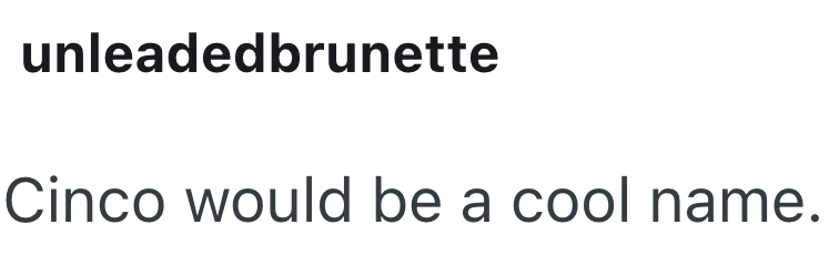 unleadedbrunette Cinco would be a cool name.