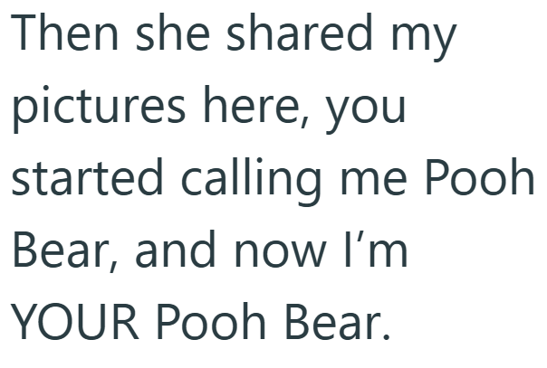 Then she shared my pictures here, you started calling me Pooh Bear, and now I'm YOUR Pooh Bear.