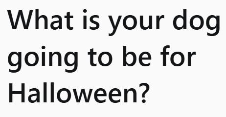 What is your dog going to be for Halloween?