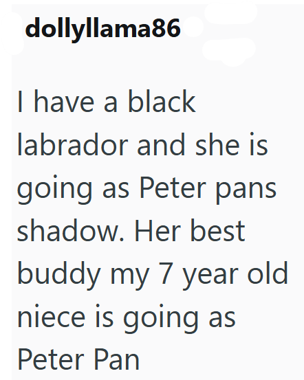 dollyllama86 I have a black labrador and she is going as Peter pans shadow. Her best buddy my 7 year old niece is going as Peter Pan