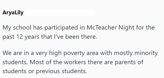 AryaLily My school has participated in McTeacher Night for the past 12 years that I've been there. We are in a very high poverty area with mostly minority students. Most of the workers there are parents of students or previous students.