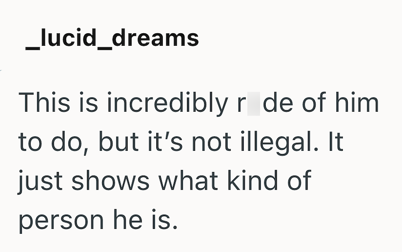 _lucid_dreams This is incredibly r de of him to do, but it's not illegal. It just shows what kind of person he is.