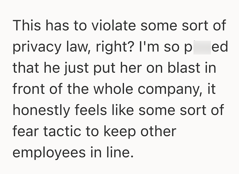 This has to violate some sort of privacy law, right? I'm so pl ed that he just put her on blast in front of the whole company, it honestly feels like some sort of fear tactic to keep other employees in line.