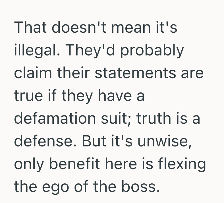 That doesn't mean it's illegal. They'd probably claim their statements are true if they have a defamation suit; truth is a defense. But it's unwise, only benefit here is flexing the ego of the boss.