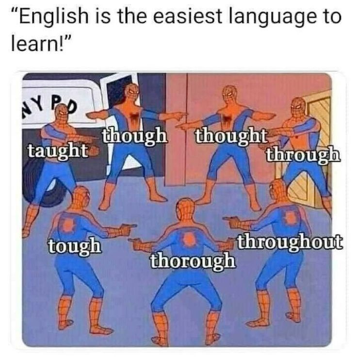 "English is the easiest language to learn!" NY PO though thought taught through tough throughout thorough