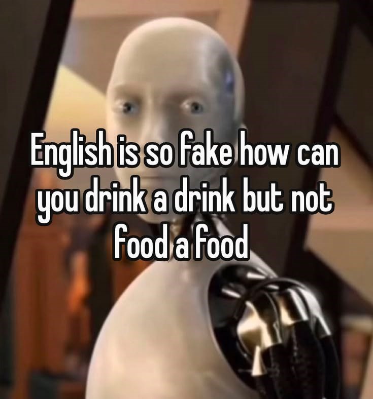English is so fake how can you drink a drink but not food a food