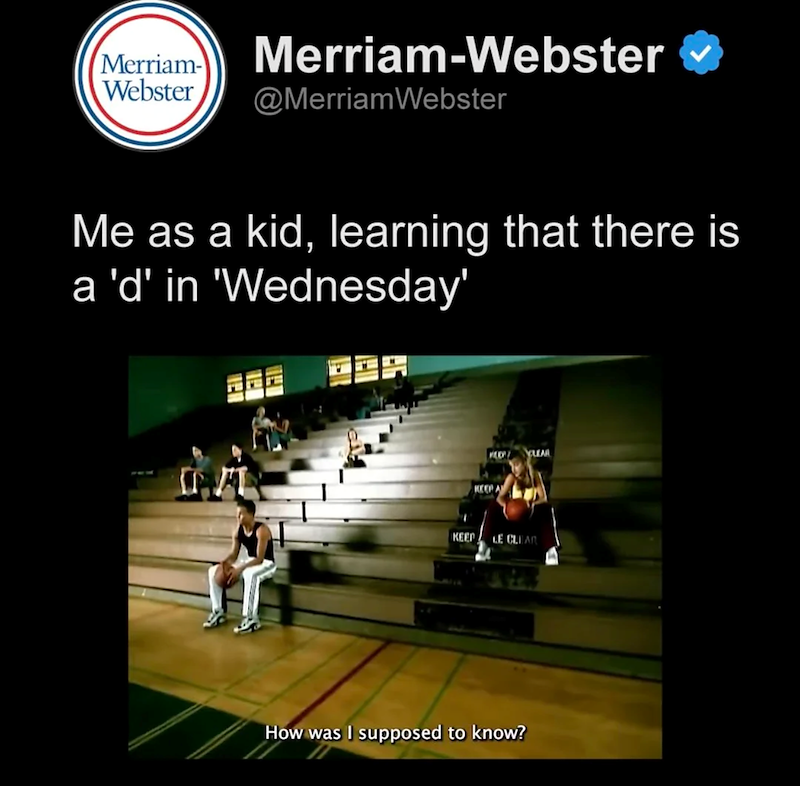 Merriam- Webster Merriam-Webster @Merriam Webster Me as a kid, learning that there is a 'd' in 'Wednesday' HEEP YLEAR KEEP A KEEP LE CLEAR How was I supposed to know?