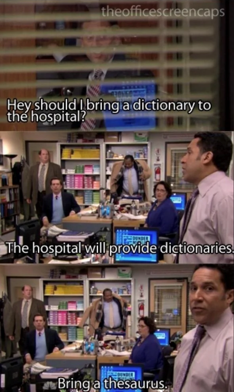 theofficescreencaps Hey should I bring a dictionary to the hospital? The hospital will provide dictionaries. UNDER Bring a thesaurus.