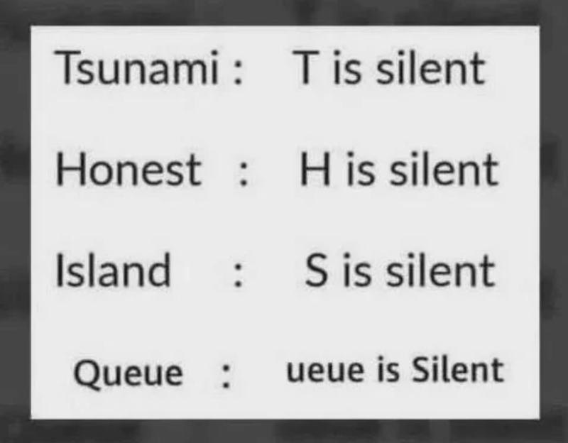 Tsunami T is silent Honest H is silent Island : S is silent Queue: ueue is Silent