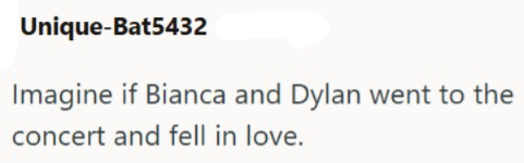 Unique-Bat5432 Imagine if Bianca and Dylan went to the concert and fell in love.