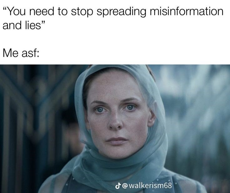 "You need to stop spreading misinformation and lies" Me asf: @walkerism68