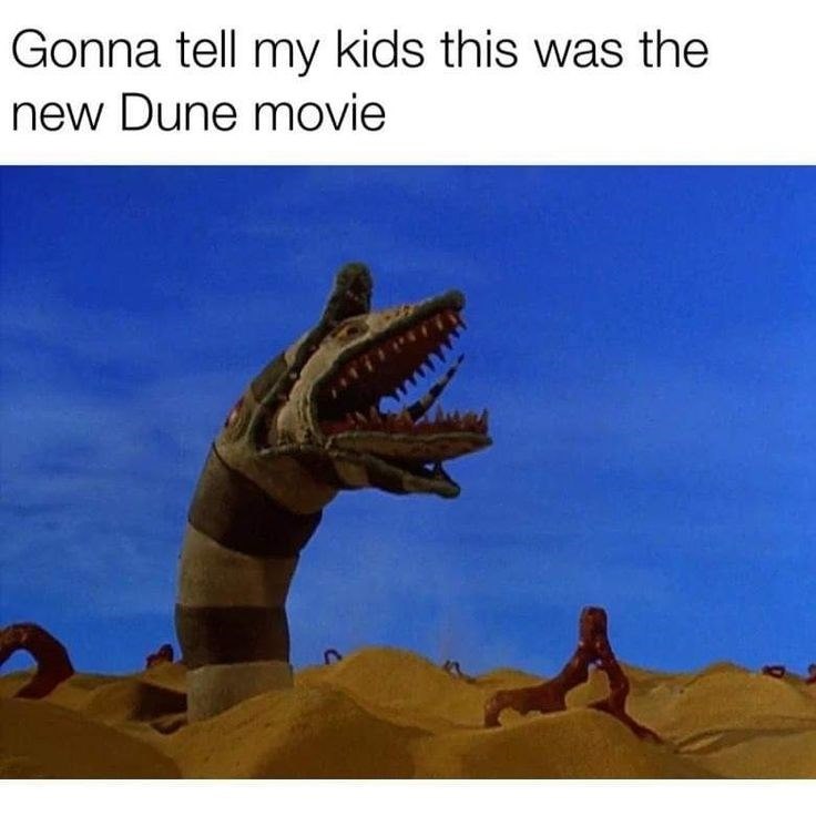 Gonna tell my kids this was the new Dune movie