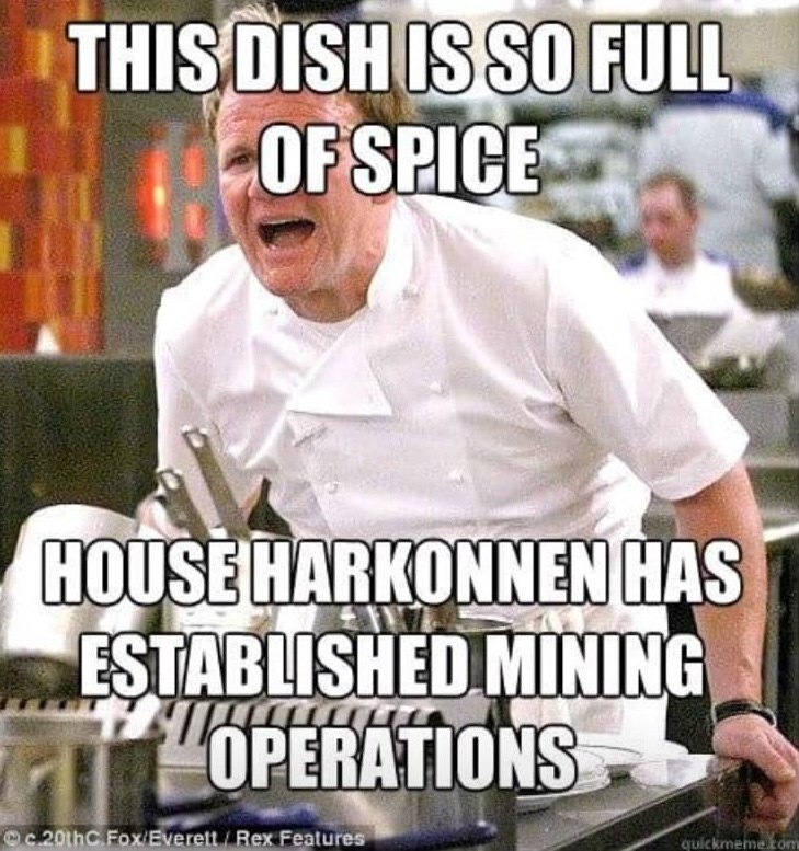 THIS DISH IS SO FULL OF SPICE HOUSE HARKONNEN HAS ESTABLISHED MINING OPERATIONS c.20thC.Fox/Everett / Rex Features quickmeme.com