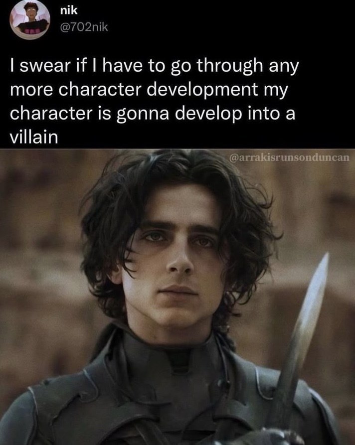 nik @702nik I swear if I have to go through any more character development my character is gonna develop into a villain @arrakisrunsonduncan