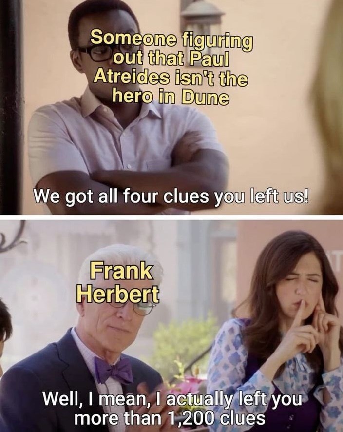 Someone figuring out that Paul Atreides isn't the hero in Dune We got all four clues you left us! Frank Herbert Well, I mean, I actually left you more than 1,200 clues