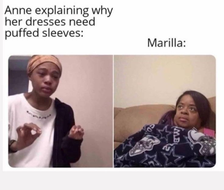 Anne explaining why her dresses need puffed sleeves: Marilla: MB