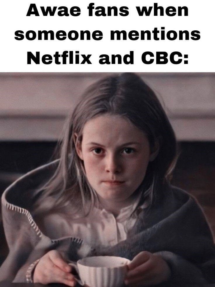 Awae fans when someone mentions Netflix and CBC: