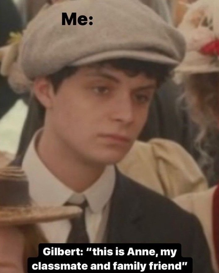 Me: Gilbert: "this is Anne, my classmate and family friend"