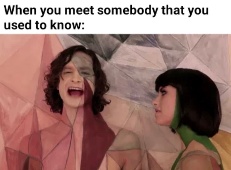 When you meet somebody that you used to know: