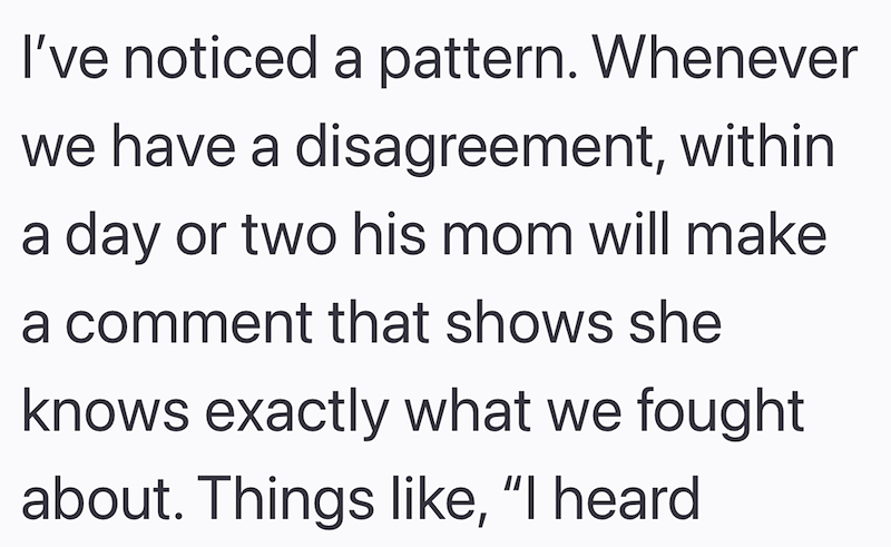 I've noticed a pattern. Whenever we have a disagreement, within a day or two his mom will make a comment that shows she knows exactly what we fought about. Things like, "I heard