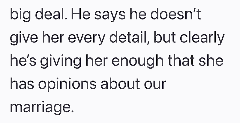 big deal. He says he doesn't give her every detail, but clearly he's giving her enough that she has opinions about our marriage.