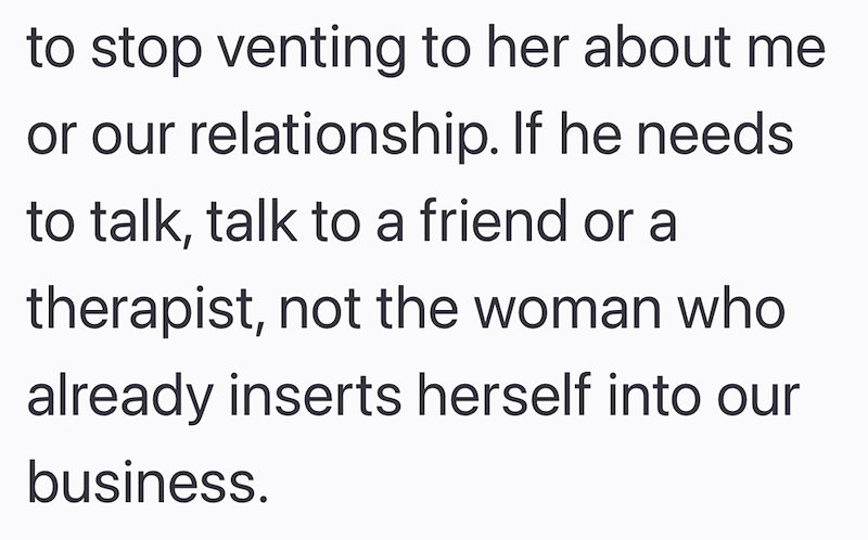 to stop venting to her about me or our relationship. If he needs to talk, talk to a friend or a therapist, not the woman who already inserts herself into our business.