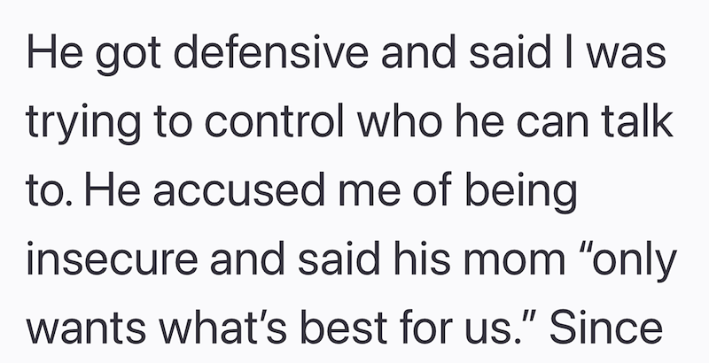 He got defensive and said I was trying to control who he can talk to. He accused me of being insecure and said his mom "only wants what's best for us." Since